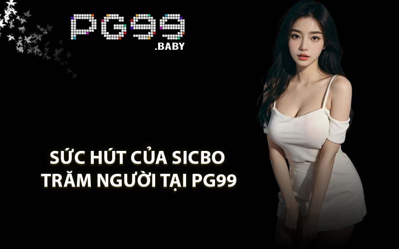 Sức Hút Của Sicbo Trăm Người Tại PG99