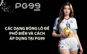 Các dạng bóng lô đề phổ biến và cách áp dụng tại PG99