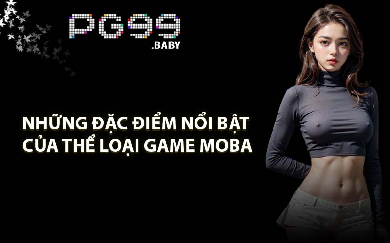 Những đặc điểm nổi bật của thể loại game MOBA
