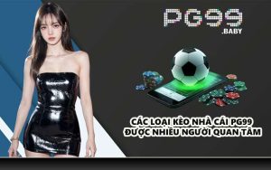 Các loại kèo nhà cái PG99 được nhiều người quan tâm