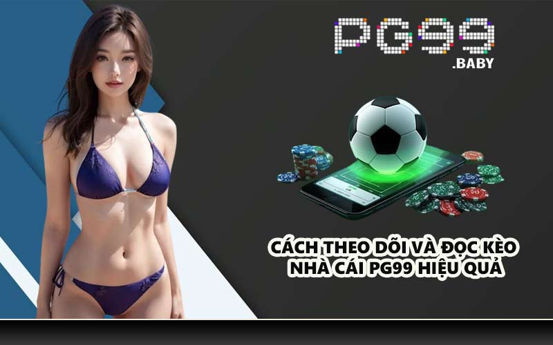 Cách theo dõi và đọc kèo nhà cái PG99 hiệu quả