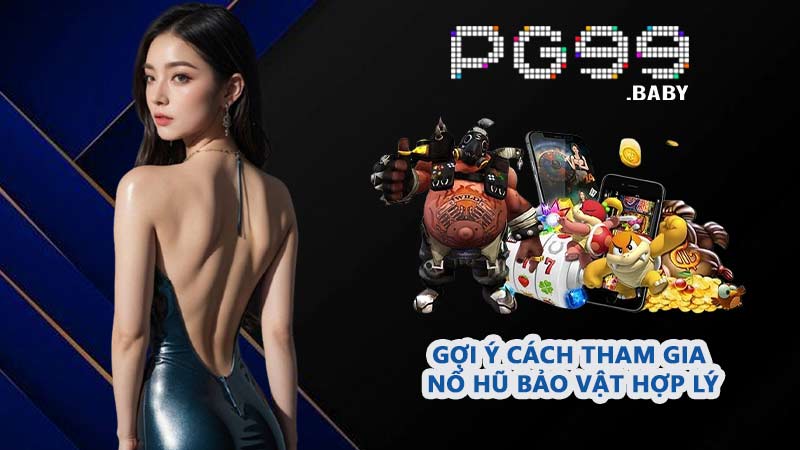 Gợi ý cách tham gia Nổ hũ Bảo Vật hợp lý