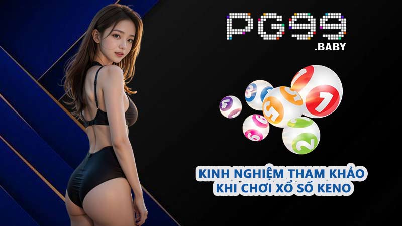 Kinh nghiệm tham khảo khi chơi Xổ số Keno