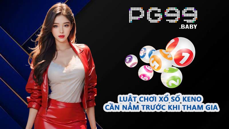 Luật chơi Xổ số Keno cần nắm trước khi tham gia
